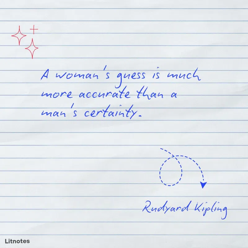 A woman's guess is much more accurate than a man's certainty.